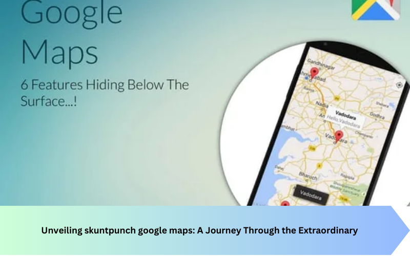 Unveiling skuntpunch google maps: A Journey Through the Extraordinary