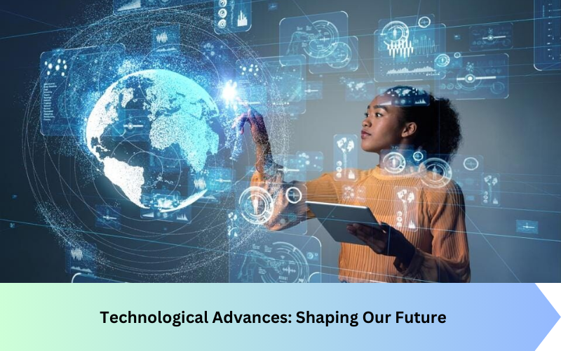 Technological Advances: Shaping Our Future