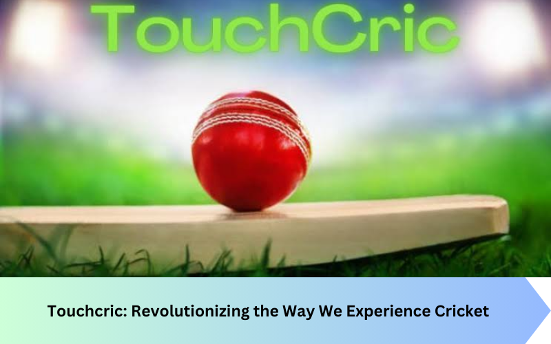 Touchcric: Revolutionizing the Way We Experience Cricket