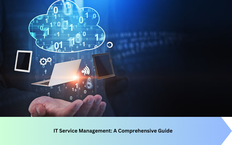 IT Service Management: A Comprehensive Guide