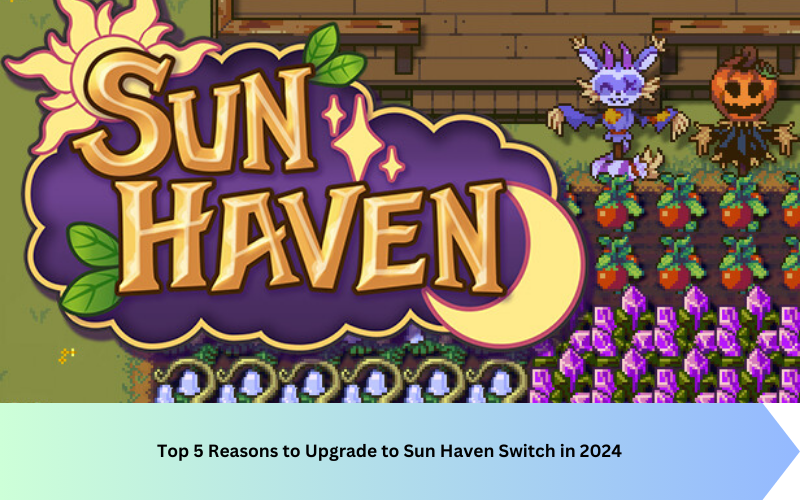 Top 5 Reasons to Upgrade to Sun Haven Switch in 2024