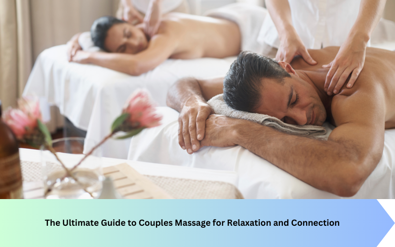 The Ultimate Guide to Couples Massage for Relaxation and Connection