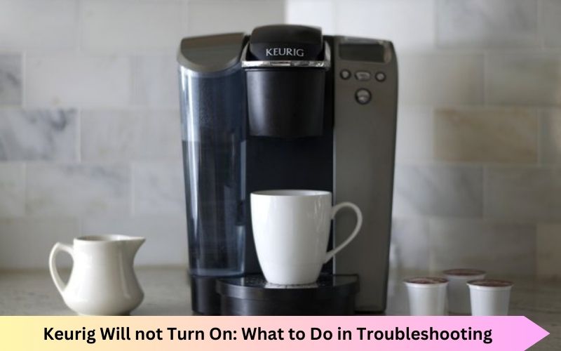 Keurig Will not Turn On: What to Do in Troubleshooting