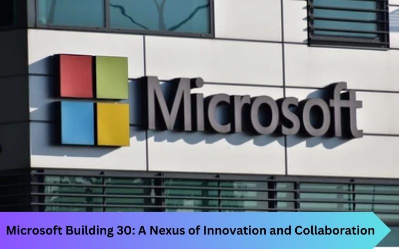 Microsoft Building 30: A Nexus of Innovation and Collaboration