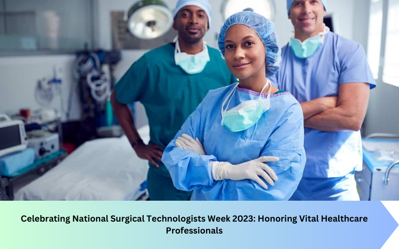 Celebrating National Surgical Technologists Week 2023: Honoring Vital Healthcare Professionals