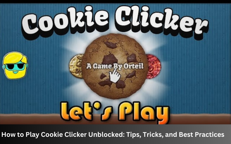 How to Play Cookie Clicker Unblocked: Tips, Tricks, and Best Practices