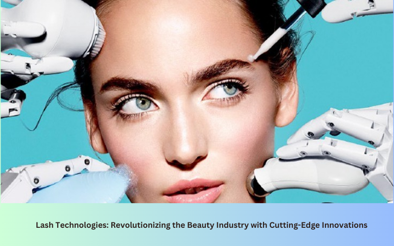 Lash Technologies: Revolutionizing the Beauty Industry with Cutting-Edge Innovations